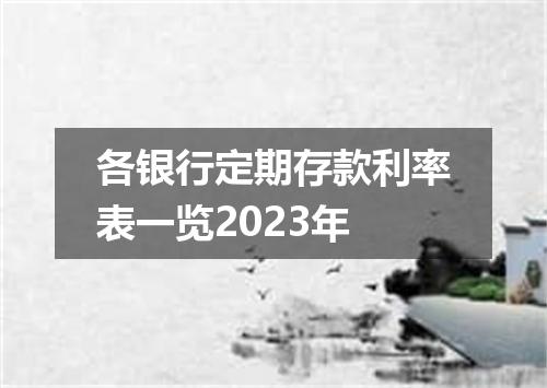 各银行定期存款利率表一览2023年