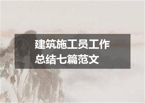 建筑施工员工作总结七篇范文
