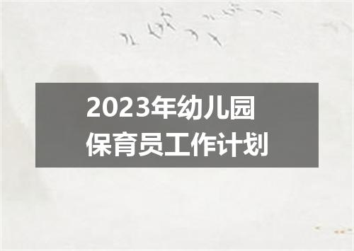 2023年幼儿园保育员工作计划