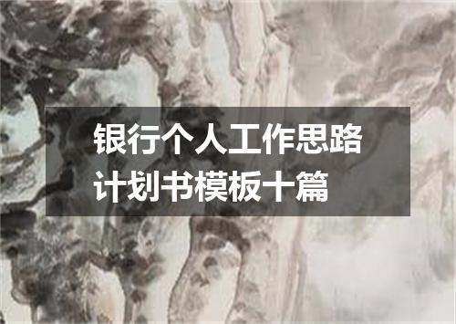 银行个人工作思路计划书模板十篇
