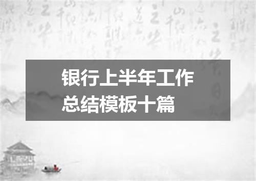 银行上半年工作总结模板十篇