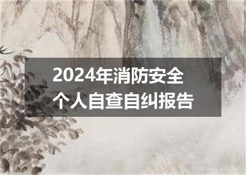 2024年消防安全个人自查自纠报告