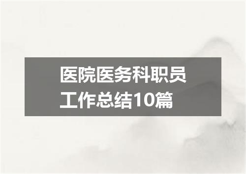医院医务科职员工作总结10篇