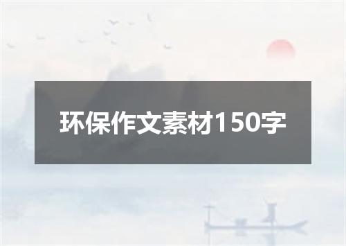环保作文素材150字