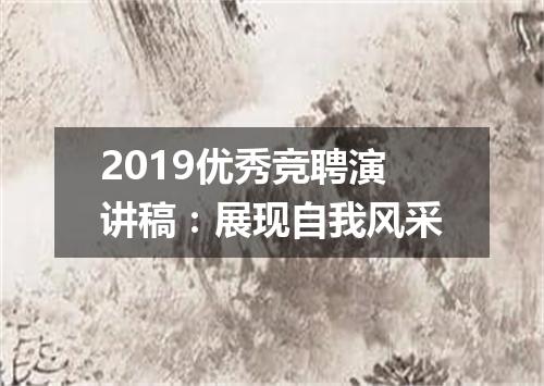 2019优秀竞聘演讲稿：展现自我风采