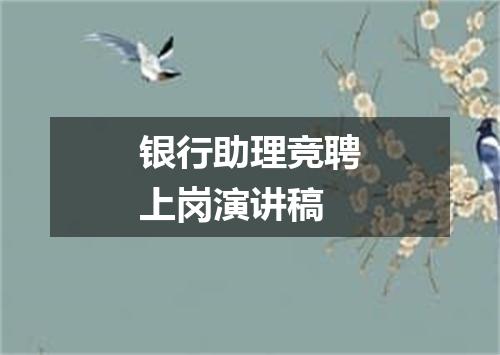 银行助理竞聘上岗演讲稿