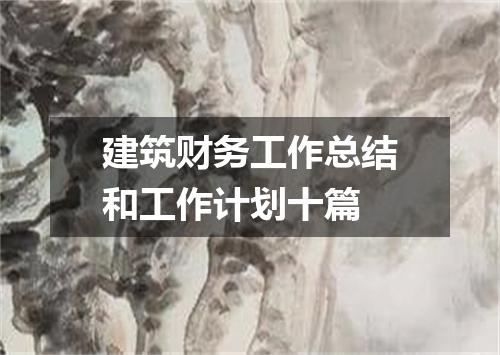 建筑财务工作总结和工作计划十篇