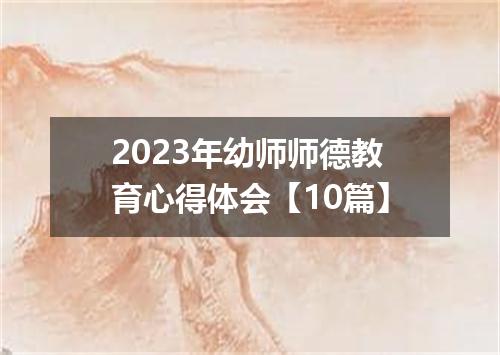 2023年幼师师德教育心得体会【10篇】