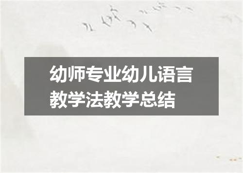 幼师专业幼儿语言教学法教学总结