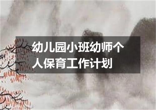 幼儿园小班幼师个人保育工作计划