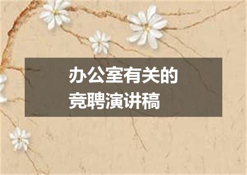 办公室有关的竞聘演讲稿