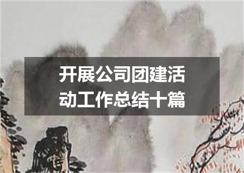 开展公司团建活动工作总结十篇
