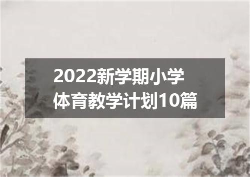 2022新学期小学体育教学计划10篇
