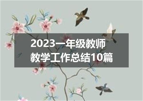 2023一年级教师教学工作总结10篇