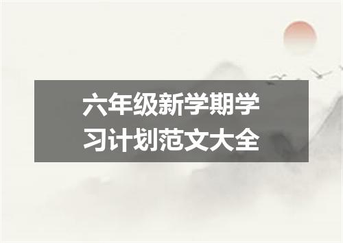 六年级新学期学习计划范文大全