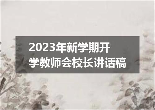2023年新学期开学教师会校长讲话稿