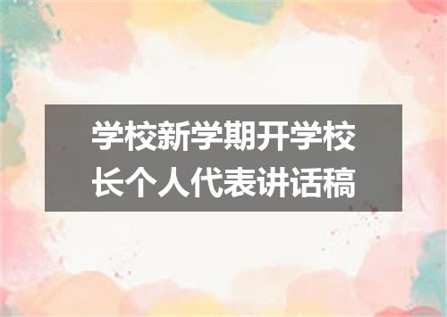 学校新学期开学校长个人代表讲话稿