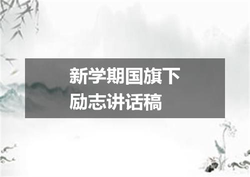 新学期国旗下励志讲话稿