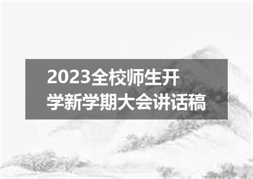 2023全校师生开学新学期大会讲话稿