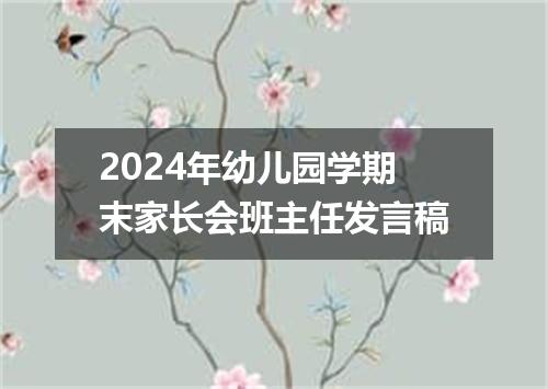 2024年幼儿园学期末家长会班主任发言稿