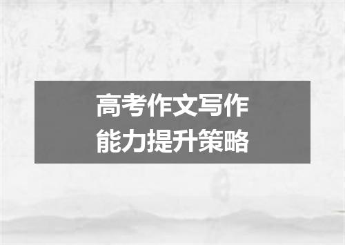高考作文写作能力提升策略