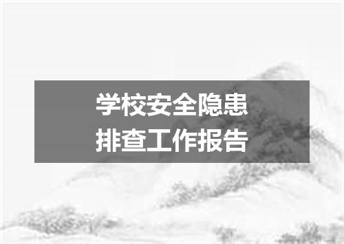 学校安全隐患排查工作报告
