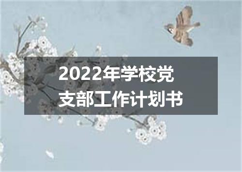 2022年学校党支部工作计划书