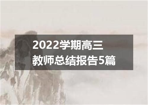2022学期高三教师总结报告5篇