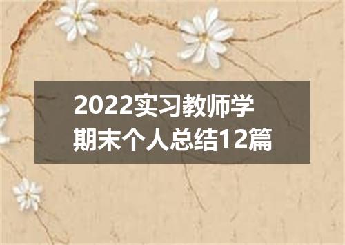 2022实习教师学期末个人总结12篇