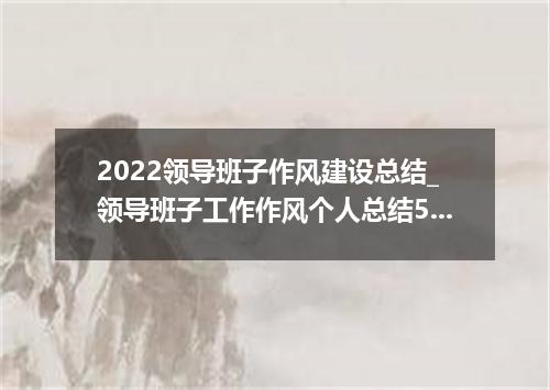 2022领导班子作风建设总结_领导班子工作作风个人总结5篇