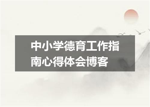 中小学德育工作指南心得体会博客