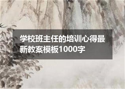 学校班主任的培训心得最新教案模板1000字