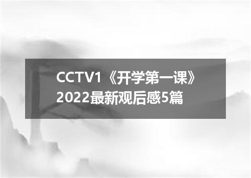 CCTV1《开学第一课》2022最新观后感5篇