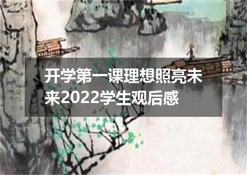 开学第一课理想照亮未来2022学生观后感