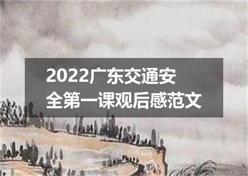 2022广东交通安全第一课观后感范文