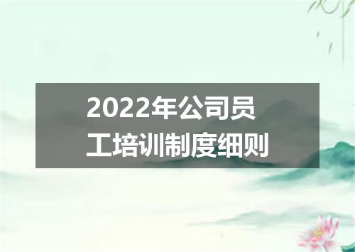 2022年公司员工培训制度细则