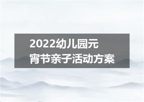 2022幼儿园元宵节亲子活动方案