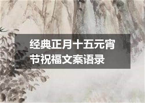 经典正月十五元宵节祝福文案语录
