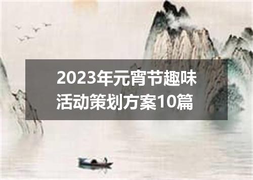 2023年元宵节趣味活动策划方案10篇