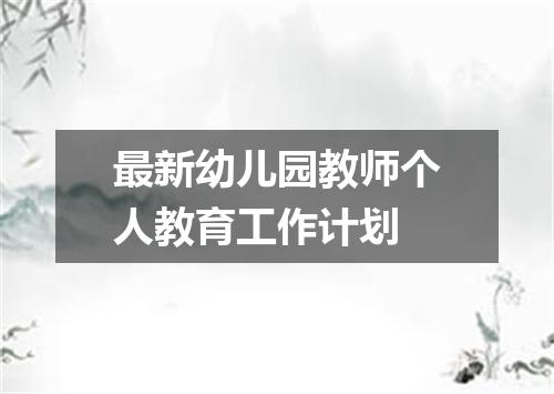 最新幼儿园教师个人教育工作计划