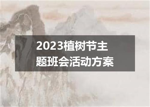 2023植树节主题班会活动方案