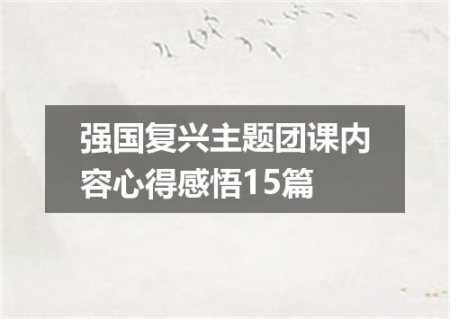 强国复兴主题团课内容心得感悟15篇