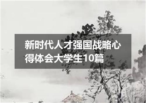 新时代人才强国战略心得体会大学生10篇