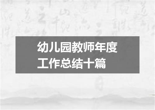 幼儿园教师年度工作总结十篇