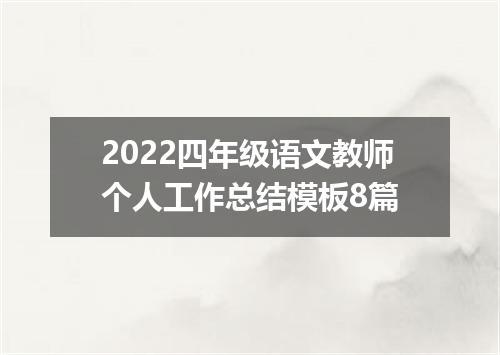 2022四年级语文教师个人工作总结模板8篇