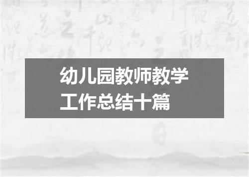 幼儿园教师教学工作总结十篇