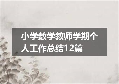 小学数学教师学期个人工作总结12篇