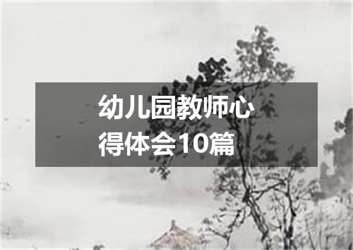 幼儿园教师心得体会10篇