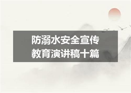 防溺水安全宣传教育演讲稿十篇