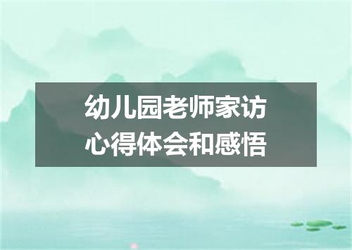 幼儿园老师家访心得体会和感悟